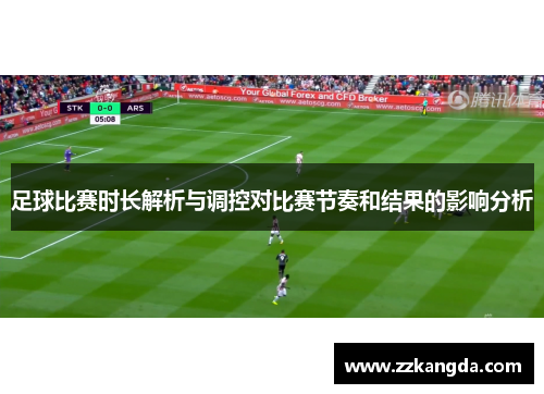 足球比赛时长解析与调控对比赛节奏和结果的影响分析