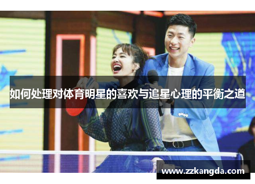 如何处理对体育明星的喜欢与追星心理的平衡之道