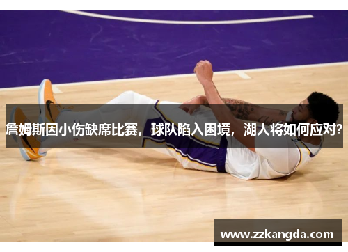 詹姆斯因小伤缺席比赛，球队陷入困境，湖人将如何应对？