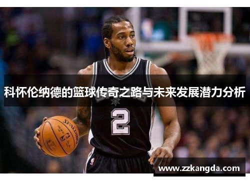 科怀伦纳德的篮球传奇之路与未来发展潜力分析